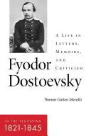 Fiodor Dostoievski--La început (1821-1845): O viață în scrisori, memorii și critică - Fyodor Dostoevsky--In the Beginning (1821-1845): A Life in Letters, Memoirs, and Criticism