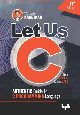 Let Us C: Ghid autentic pentru limbajul de programare C, ediția a 17-a (ediția în limba engleză) - Let Us C: Authentic Guide to C PROGRAMMING Language 17th Edition (English Edition)