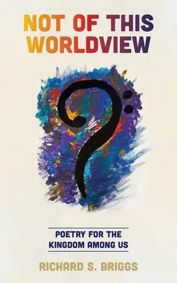 Nu din această viziune asupra lumii: Poezie pentru Împărăția dintre noi - Not of This Worldview: Poetry for the Kingdom Among Us