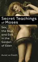 Învățăturile secrete ale lui Moise: Sexul, sufletul și Dumnezeu în Grădina Edenului - Secret Teachings of Moses: Sex, the Soul, and God in the Garden of Eden