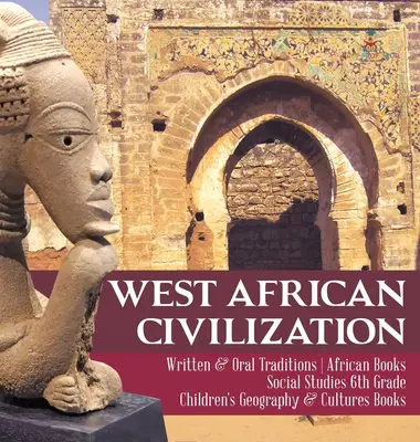 West African Civilization - Written & Oral Traditions - African Books - Social Studies 6th Grade - Cărți de geografie și cultură pentru copii - West African Civilization - Written & Oral Traditions - African Books - Social Studies 6th Grade - Children's Geography & Cultures Books
