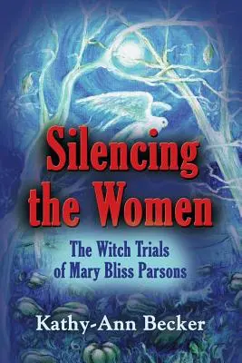 Reducerea la tăcere a femeilor: Procesele de vrăjitoare ale lui Mary Bliss Parsons - Silencing the Women: The Witch Trials of Mary Bliss Parsons