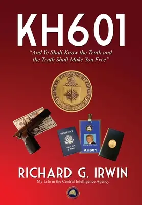 KH601 - Și veți cunoaște adevărul și adevărul vă va face liberi: Viața mea în Agenția Centrală de Informații - KH601 - And Ye Shall Know the Truth and the Truth Shall Make You Free: My Life in the Central Intelligence Agency