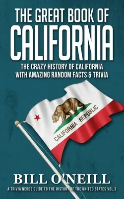 Marea carte a Californiei: Istoria nebunească a Californiei cu fapte și curiozități aleatorii uimitoare - The Great Book of California: The Crazy History of California with Amazing Random Facts & Trivia