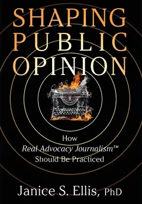 Modelarea opiniei publice: Cum ar trebui să fie practicat jurnalismul real de advocacy(TM) - Shaping Public Opinion: How Real Advocacy Journalism(TM) Should Be Practiced