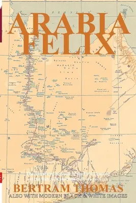 Arabia Felix: Prima traversare, din 1930, a deșertului Rub Al Khali de către un ne-arab. - Arabia Felix: The First Crossing, from 1930, of the Rub Al Khali Desert by a non-Arab.
