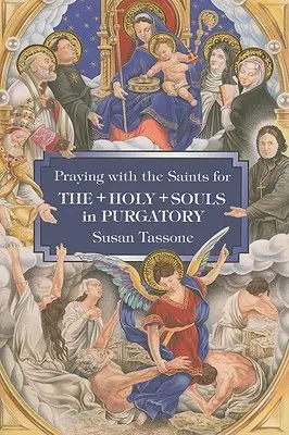 Rugăciune cu sfinții pentru sufletele sfinte din Purgatoriu (Praying with the Saints for the Holy Souls in Purgatory) - Praying with the Saints for the Holy Souls in Purgatory