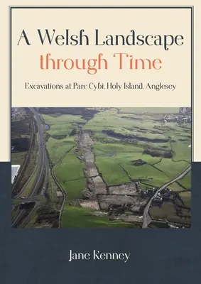 Un peisaj galez de-a lungul timpului: Excavații la Parc Cybi, Holy Island, Anglesey - A Welsh Landscape Through Time: Excavations at Parc Cybi, Holy Island, Anglesey