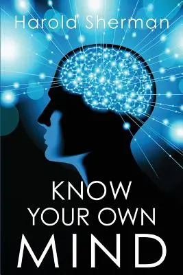 Cunoaște-ți propria minte: O revelație uimitoare a conștiinței tale interioare - Know Your Own Mind: An Amazing Revelation of Your Inner Consciousness