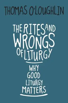 Riturile și greșelile liturgiei: De ce contează o liturghie bună - The Rites and Wrongs of Liturgy: Why Good Liturgy Matters