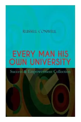 EVERY MAN HIS OWN UNIVERSITY - Colecția Succes & Empowerment: Cum să atingi succesul prin observație - EVERY MAN HIS OWN UNIVERSITY - Success & Empowerment Collection: How to Achieve Success Through Observation