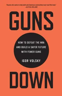 Guns Down: Cum să învingem NRA și să construim un viitor mai sigur cu mai puține arme - Guns Down: How to Defeat the NRA and Build a Safer Future with Fewer Guns