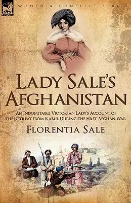 Lady Sale's Afghanistan: relatarea unei indomabile doamne victoriene despre retragerea din Kabul în timpul primului război afgan - Lady Sale's Afghanistan: an Indomitable Victorian Lady's Account of the Retreat from Kabul During the First Afghan War