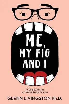 Eu, porcul meu și cu mine: Viața mea în lupta cu demonul alimentar interior - Me, My Pig, and I: My Life Battling My Inner Food Demon