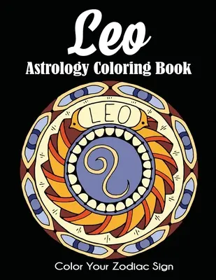 Leo Astrology Coloring Book: Colorează-ți semnul zodiacal - Leo Astrology Coloring Book: Color Your Zodiac Sign
