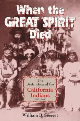 Când Marele Spirit a murit: Distrugerea indienilor din California 1850-1860 - When the Great Spirit Died: The Destruction of the California Indians 1850-1860
