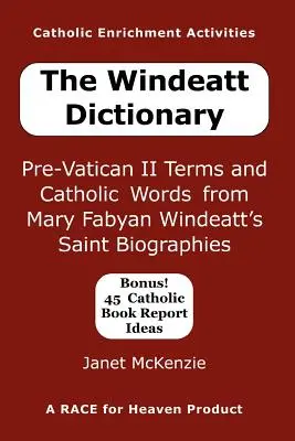 Dicționarul Windeatt: Termeni pre-Vatican II și cuvinte catolice din biografiile sfinte ale lui Mary Fabyan Windeatt - The Windeatt Dictionary: Pre-Vatican II Terms and Catholic Words from Mary Fabyan Windeatt's Saint Biographies