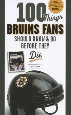 100 de lucruri pe care fanii Bruins ar trebui să le știe și să le facă înainte să moară: Ediție extinsă a Cupei Stanley - 100 Things Bruins Fans Should Know & Do Before They Die: Expanded Stanley Cup Edition