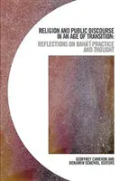 Religia și discursul public într-o epocă de tranziție: Reflecții asupra practicii și gândirii bah' - Religion and Public Discourse in an Age of Transition: Reflections on Bah' Practice and Thought