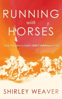 Alergând cu caii: Devoțiuni zilnice pentru a inspira încredere îndrăzneață în Dumnezeu - Running with Horses: Daily Devotions to Inspire Bold Confidence in God