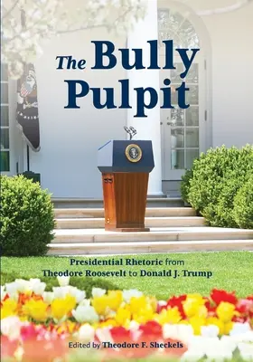 The Bully Pulpit: Retorica prezidențială de la Theodore Roosevelt la Donald J. Trump - The Bully Pulpit: Presidential Rhetoric from Theodore Roosevelt to Donald J. Trump