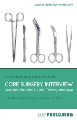 Interviu de chirurgie de bază: Ghidul definitiv cu peste 500 de întrebări de interviu pentru interviurile de formare în chirurgia de bază - Core Surgery Interview: The Definitive Guide With Over 500 Interview Questions For Core Surgical Training Interviews