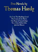 Cinci romane de Thomas Hardy - Departe de mulțimea nebună, Întoarcerea băștinașului, Primarul din Casterbridge, Tess of the D'Urbervilles, Jude the Obs - Five Novels by Thomas Hardy - Far from the Madding Crowd, the Return of the Native, the Mayor of Casterbridge, Tess of the D'Urbervilles, Jude the Obs