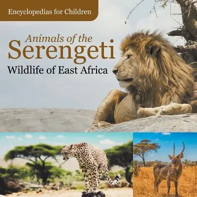 Animale din Serengeti Animale sălbatice din Africa de Est Enciclopedii pentru copii - Animals of the Serengeti Wildlife of East Africa Encyclopedias for Children