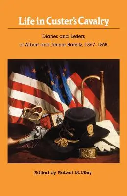 Viața în cavaleria lui Custer: Jurnalele și scrisorile lui Albert și Jennie Barnitz, 1867-1868 - Life in Custer's Cavalry: Diaries and Letters of Albert and Jennie Barnitz, 1867-1868