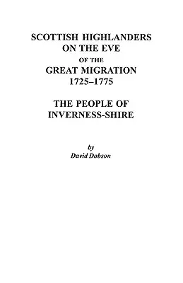 Highlanderii scoțieni în ajunul marii migrații, 1725-1775: Oamenii din Inverness-Shire - Scottish Highlanders on the Eve of the Great Migration, 1725-1775: The People of Inverness-Shire