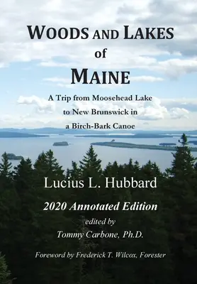 Pădurile și lacurile din Maine - 2020 Annotated Edition: O călătorie de la lacul Moosehead la New Brunswick într-o canoe din scoarță de mesteacăn - Woods And Lakes of Maine - 2020 Annotated Edition: A Trip from Moosehead Lake to New Brunswick in a Birch-Bark Canoe