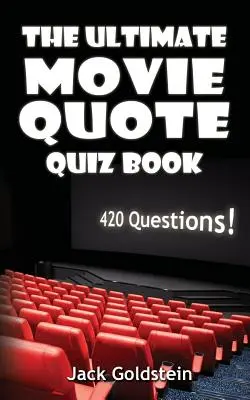 The Ultimate Movie Quote Quiz Book: 420 de întrebări! - The Ultimate Movie Quote Quiz Book: 420 Questions!