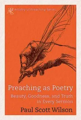 Predica ca poezie: Frumusețe, bunătate și adevăr în fiecare predică - Preaching as Poetry: Beauty, Goodness, and Truth in Every Sermon
