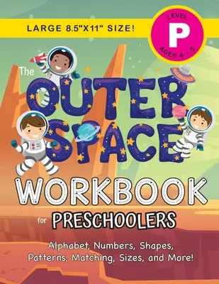 The Outer Space Workbook for Preschoolers: (Ages 4-5) Alfabet, numere, forme, modele, potrivire, mărimi și multe altele! - The Outer Space Workbook for Preschoolers: (Ages 4-5) Alphabet, Numbers, Shapes, Patterns, Matching, Sizes, and More!