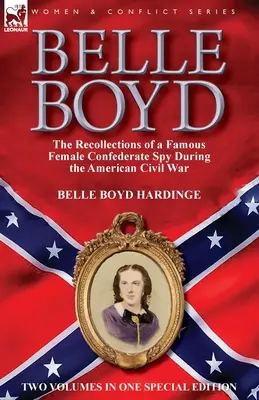 Belle Boyd: amintirile unei celebre spioane confederate în timpul Războiului Civil American - Belle Boyd: the Recollections of a Famous Female Confederate Spy During the American Civil War