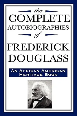 Autobiografiile complete ale lui Frederick Douglas (o carte de patrimoniu afro-american) - The Complete Autobiographies of Frederick Douglas (an African American Heritage Book)