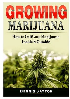 Cultivarea marijuanei: Cum să cultivi marijuana în interior și în exterior - Growing Marijuana: How to Cultivate Marijuana Inside & Outside