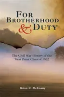Pentru frățietate și datorie: Istoria războiului civil a promoției West Point din 1862 - For Brotherhood and Duty: The Civil War History of the West Point Class of 1862