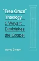 Teologia harului liber: 5 moduri în care diminuează Evanghelia - Free Grace Theology: 5 Ways It Diminishes the Gospel