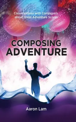 Aventură componistică (hardback): Conversații cu compozitori despre partituri de mare aventură - Composing Adventure (hardback): Conversations with Composers about Great Adventure Scores