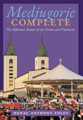 Medjugorje complet: Relatarea definitivă a viziunilor și vizionarilor - Medjugorje Complete: The Definitive Account of the Visions and Visionaries