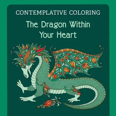 Dragonul din inima ta (Contemplative Coloring) - The Dragon Within Your Heart (Contemplative Coloring)