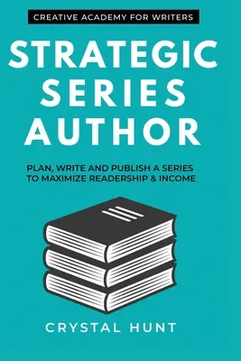 Autor strategic de serii: Planificați, scrieți și publicați o serie pentru a maximiza numărul de cititori și veniturile - Strategic Series Author: Plan, write and publish a series to maximize readership & income