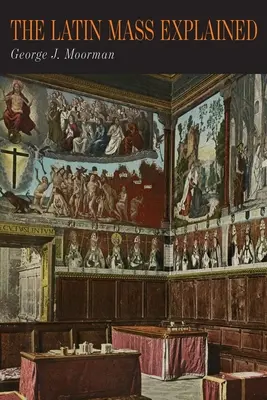 Explicarea slujbei în limba latină: Tot ce este necesar pentru a înțelege și a aprecia slujba tradițională în limba latină - The Latin Mass Explained: Everything Needed to Understand and Appreciate the Traditional Latin Mass