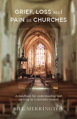 Grief, Loss and Pain in Churches: Un manual pentru înțelegerea și consilierea într-un context creștin - Grief, Loss and Pain in Churches: A Handbook for Understanding and Advising in a Christian Context