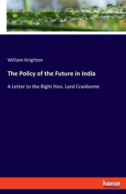 The Policy of the Future in India: O scrisoare către onorabilul Lord Cranborne - The Policy of the Future in India: A Letter to the Right Hon. Lord Cranborne