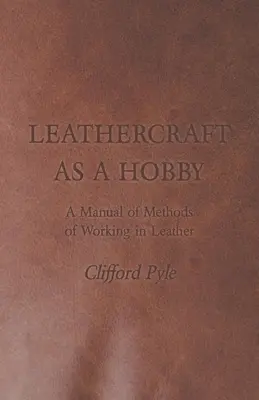 Leathercraft as a Hobby - Un manual de metode de lucru în piele - Leathercraft as a Hobby - A Manual of Methods of Working in Leather