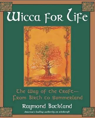 Wicca pentru viață: Calea meșteșugului - de la naștere până în Țara de Vară (The Way of the Craft-From Birth to Summerland) - Wicca for Life: The Way of the Craft-From Birth to Summerland