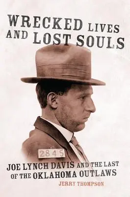 Wrecked Lives and Lost Souls: Joe Lynch Davis și ultimii haiduci din Oklahoma - Wrecked Lives and Lost Souls: Joe Lynch Davis and the Last of the Oklahoma Outlaws