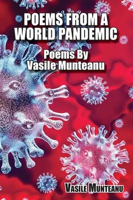 Poezii Dintr-o Pandemie Mondială: Poezii De Vasile Munteanu - Poems From A World Pandemic: Poems By Vasile Munteanu